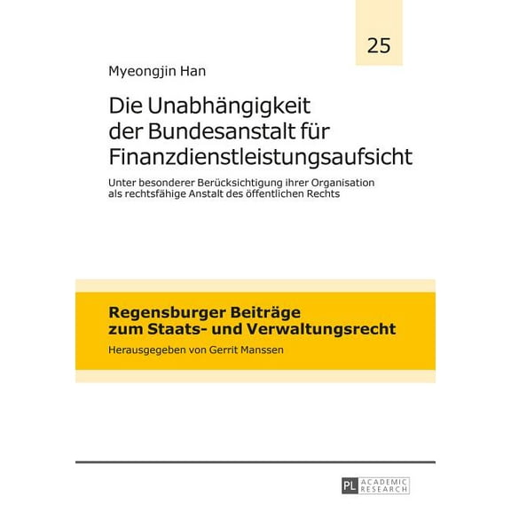 Regensburger Beiträge Zum Staats- Und Ve Die Unabhaengigkeit der Bundesanstalt fuer Finanzdienstleistungsaufsicht: Unter besonderer Beruecksichtigung ihrer Organ, Book 25, (Hardcover)