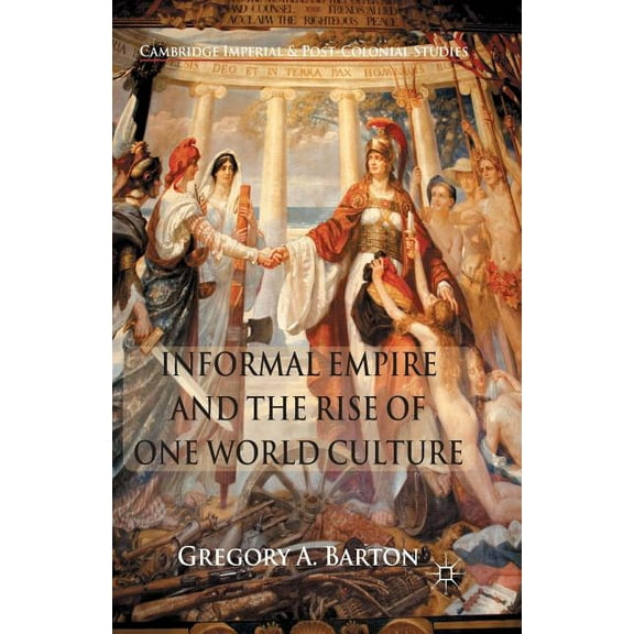 Cambridge Imperial and Post-Colonial Stu Informal Empire and the Rise of One World Culture, (Paperback)