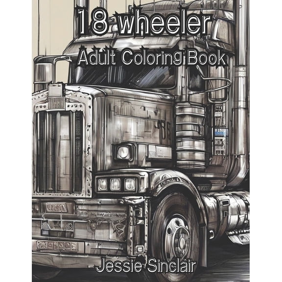 18 Wheeler Adult Coloring Book: Semi-Trailer Truck Coloring Pages, (Paperback)