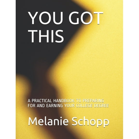 You Got This: A Practical Handbook to Preparing for and Earning Your College Degree, (Paperback)