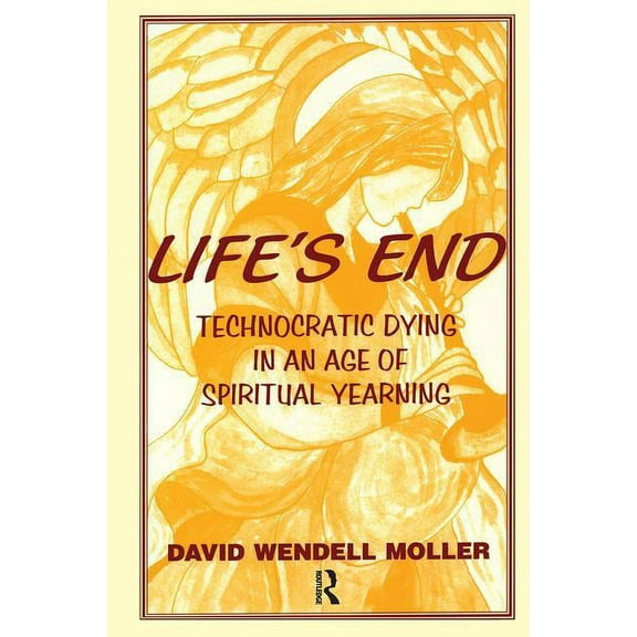 Life's End: Technocratic Dying in an Age of Spiritual Yearning, (Paperback)