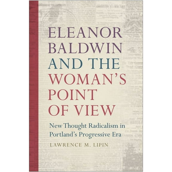Eleanor Baldwin and the Woman's Point of View : New Thought Radicalism in Portland’s Progressive Era (Paperback)