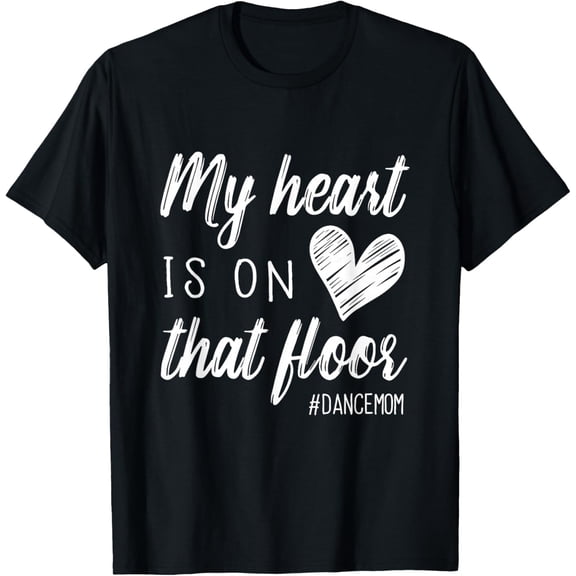 My Heart Is On That Floor Dance Mom T-Shirt tee
