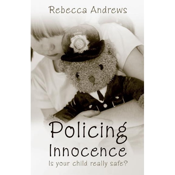 Policing Innocence: Is Your Child Really Safe?, (Paperback)