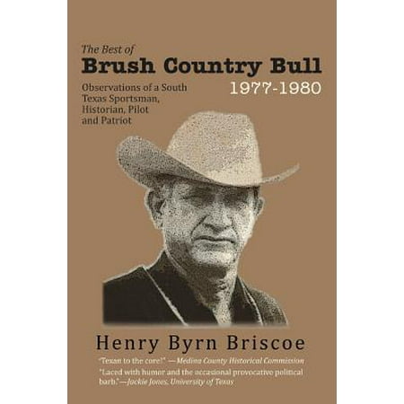 The Best of Brush Country Bull 1977-1980 : Observations of a South Texas Sportsman, Historian, Pilot, and