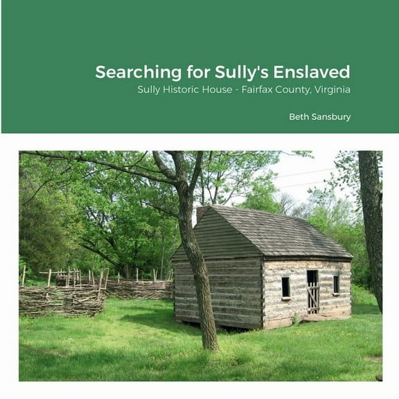 Searching for Sully's Enslaved: Sully Historic House - Fairfax County, Virginia, (Paperback)