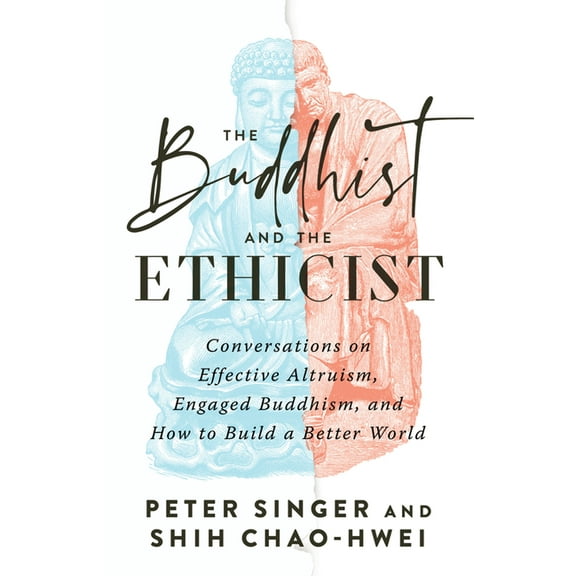 The Buddhist and the Ethicist: Conversations on Effective Altruism, Engaged Buddhism, and How to Build a Better World, (Paperback)