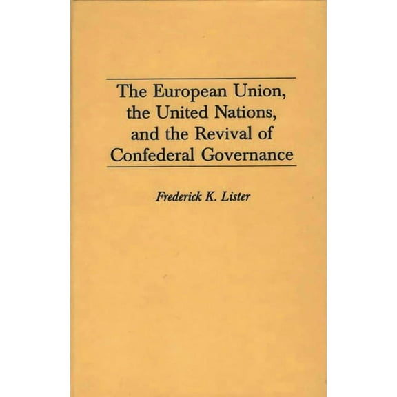 Global Perspectives in History and Polit The European Union, the United Nations, and the Revival of Confederal Governance, Book 371, (Hardcover)