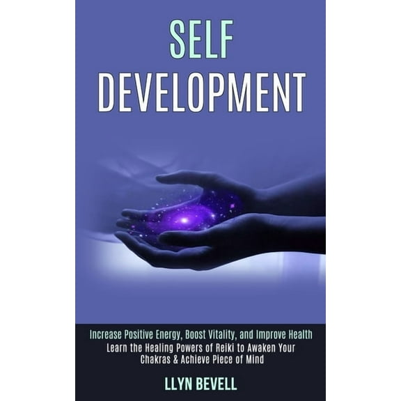Self Development: Learn the Healing Powers of Reiki to Awaken Your Chakras & Achieve Piece of Mind (Increase Positive En, (Paperback)