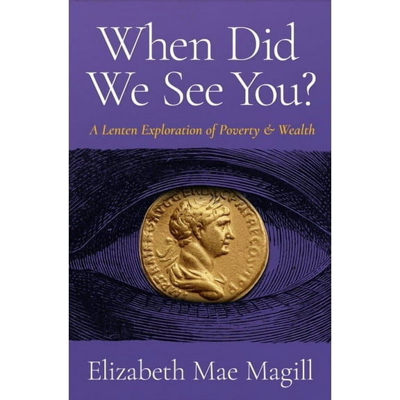 When Did We See You?: A Lenten Exploration of Poverty and Wealth, (Paperback)