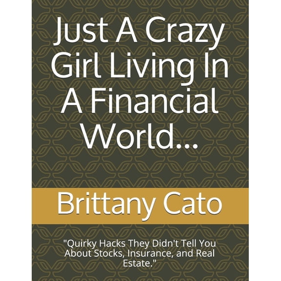 Just A Crazy Girl Living In A Financial World...: "Quirky Hacks They Didn't Tell You About Stocks, Insurance, and Real E, (Paperback)