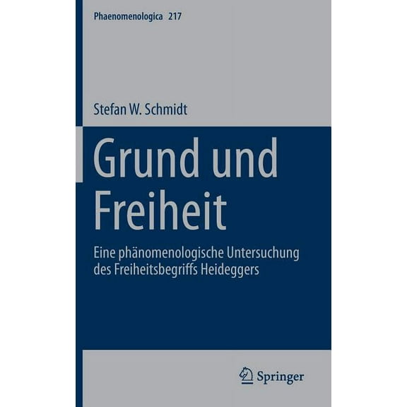 Phaenomenologica Grund Und Freiheit: Eine Phänomenologische Untersuchung Des Freiheitsbegriffs Heideggers, Book 217, (Hardcover)