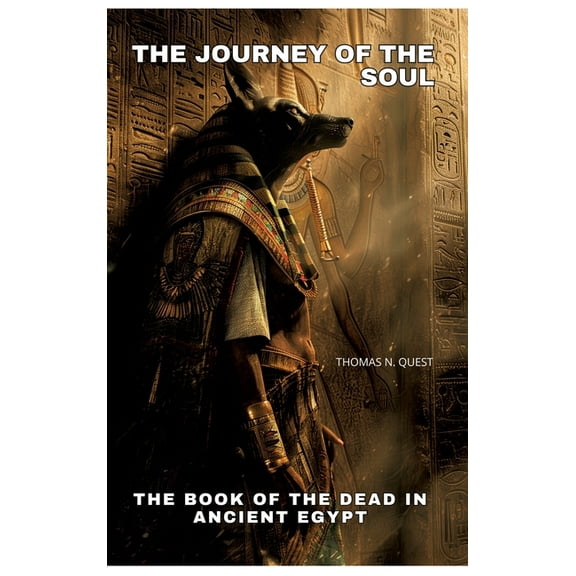 The Journey of the Soul: The Book of the Dead in Ancient Egypt, (Hardcover)
