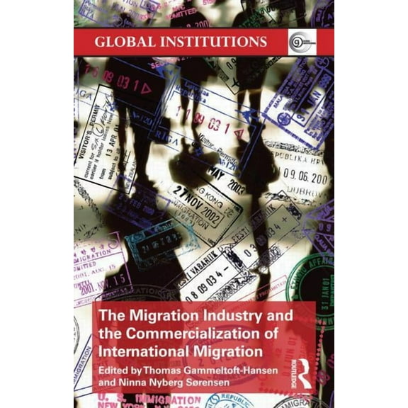 Global Institutions The Migration Industry and the Commercialization of International Migration, (Paperback)
