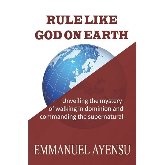 Rule Like God on Earth: Unveiling the mystery of walking in dominion and commanding the supernatural (Paperback)