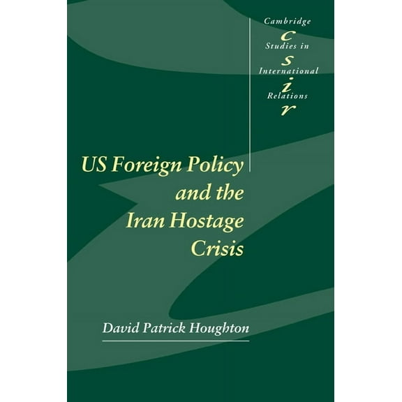 Cambridge Studies in International Relat Us Foreign Policy and the Iran Hostage Crisis, Book 75, (Paperback)