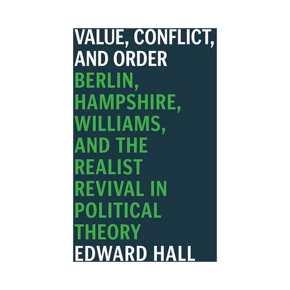 Value, Conflict, and Order : Berlin, Hampshire, Williams, and the Realist Revival in Political Theory (Edition 1) (Hardcover)