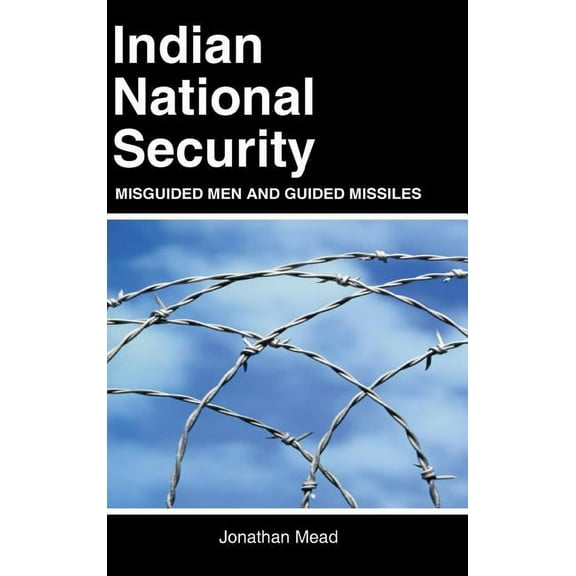 Indian National Security: Misguided Men and Guided Missiles (Hardcover)