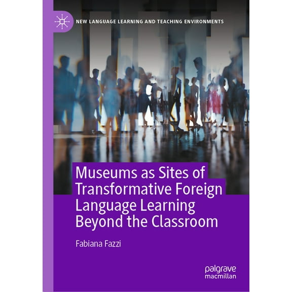 New Language Learning and Teaching Envir Museums as Sites of Transformative Foreign Language Learning Beyond the Classroom, (Hardcover)
