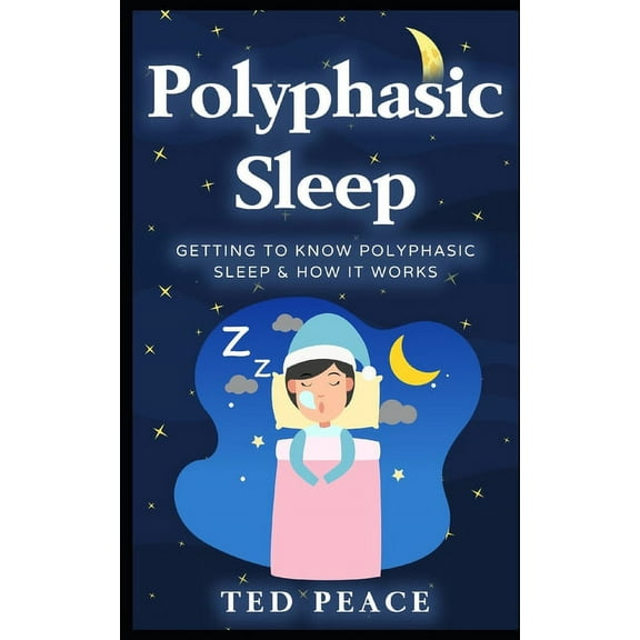 Polyphasic sleep: Getting to Know Polyphasic Sleep & How It Works (Paperback)