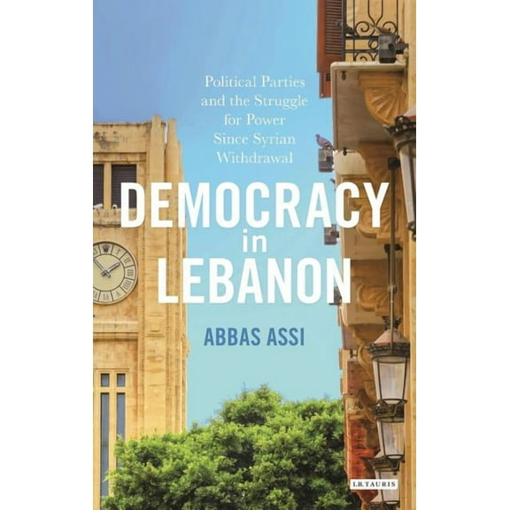 Library of Modern Middle East Studies Democracy in Lebanon: Political Parties and the Struggle for Power Since Syrian Withdrawal, (Hardcover)