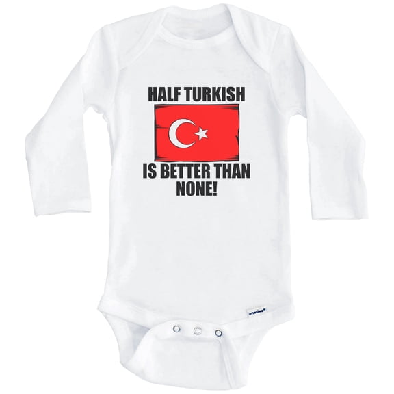 Half Turkish Is Better Than None Funny Turkey Flag One Piece Baby Bodysuit (Long Sleeve), 0-3 Months White