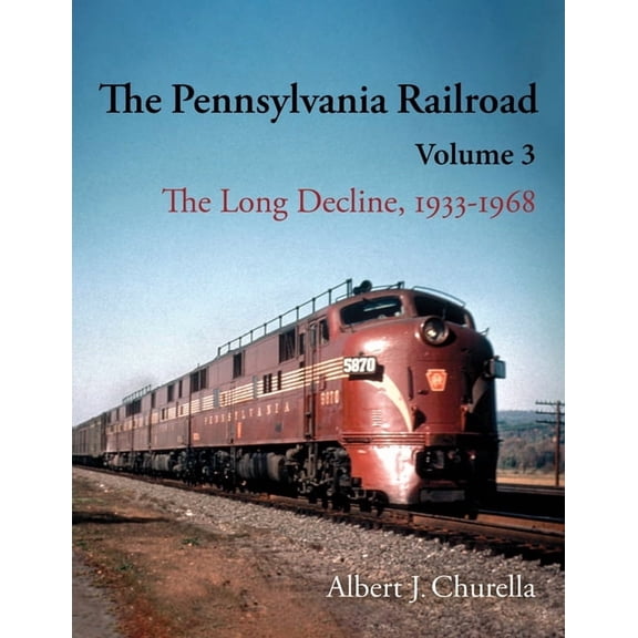 Railroads Past and Present The Pennsylvania Railroad: The Long Decline, 1933-1968, (Hardcover)