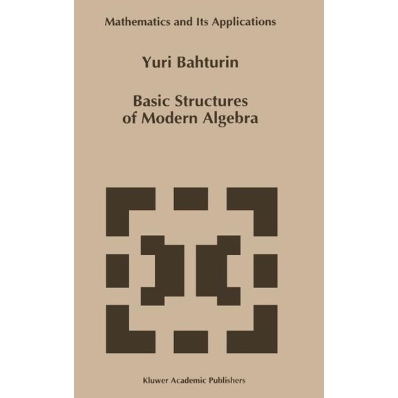 Mathematics and Its Applications Basic Structures of Modern Algebra, Book 265, (Hardcover)