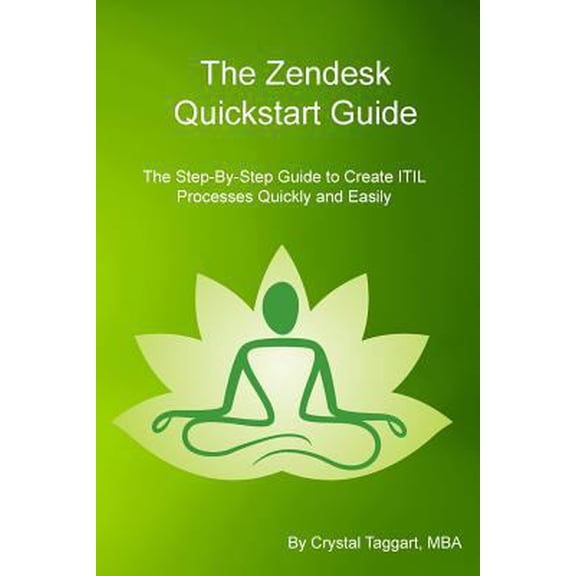 Zendesk Quickstart Guide: The Step-By-Step Guide to Create ITIL Processes Quickly and Easily (Paperback)