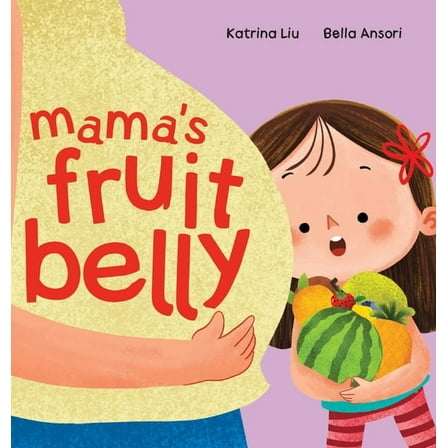 Mama's Fruit Belly - New Baby Sibling and Pregnancy Story for Big Sister: Pregnancy and New Baby Anticipation Throu, (Hardcover)