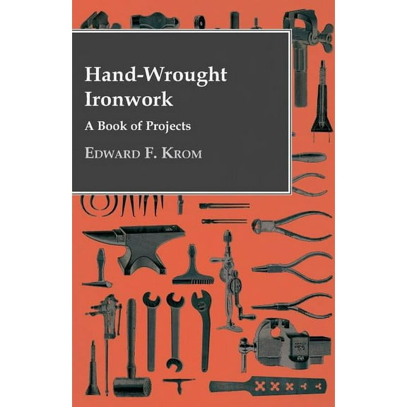 Hand-Wrought Ironwork - A Book Of Projects (Paperback)
