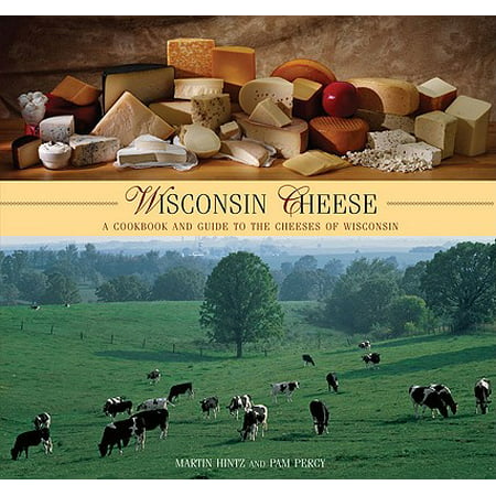 Wisconsin Cheese : A Cookbook and Guide to the Cheeses of