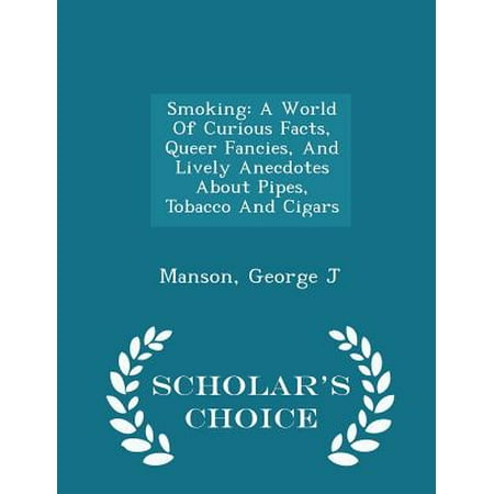 Smoking : A World of Curious Facts, Queer Fancies, and Lively Anecdotes about Pipes, Tobacco and Cigars - Scholar's Choice (Best Tobacco Pipes In The World)