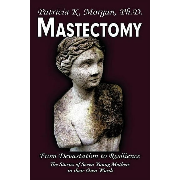 Mastectomy: From Devastation to Resilience: The Stories of Seven Young Mothers in their Own Words (Paperback)