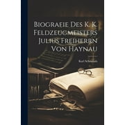 Biografie Des k. k. Feldzeugmeisters Julius Freiherrn von Haynau (Paperback)