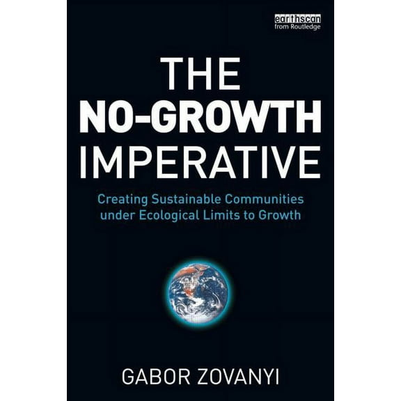 The No-Growth Imperative: Creating Sustainable Communities under Ecological Limits to Growth, (Paperback)