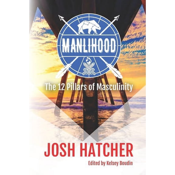 Manlihood: The 12 Pillars of Masculinity Paperback 1086354796 9781086354799 Josh Hatcher
