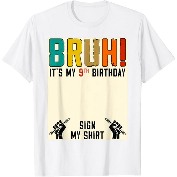Bruh It's My 9th Birthday Sign My Shirt 9 Year Old Party T-Shirt mens t shirt，white，women，funny，misfits，men，journey