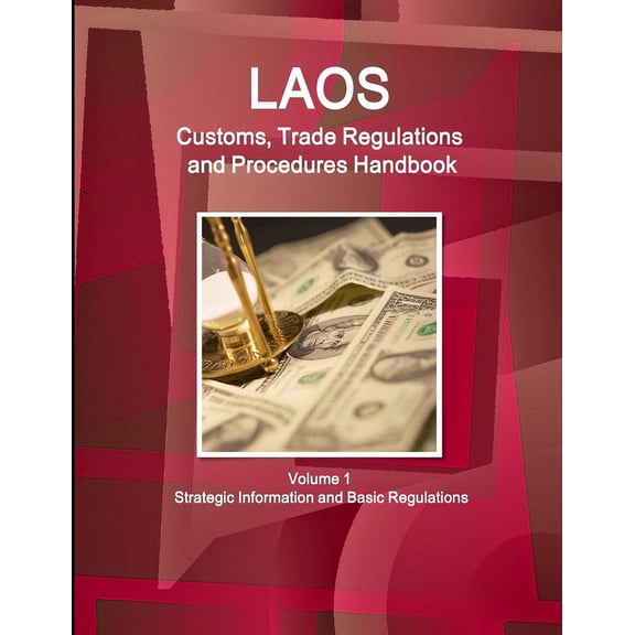 Laos Customs, Trade Regulations and Procedures Handbook Volume 1 Strategic Information and Basic Regulations, (Paperback)