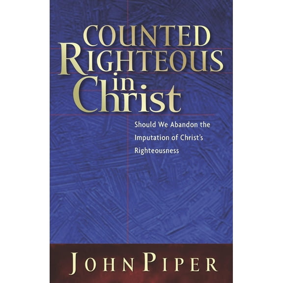 Counted Righteous in Christ: Should We Abandon the Imputation of Christ's Righteousness?, (Paperback)