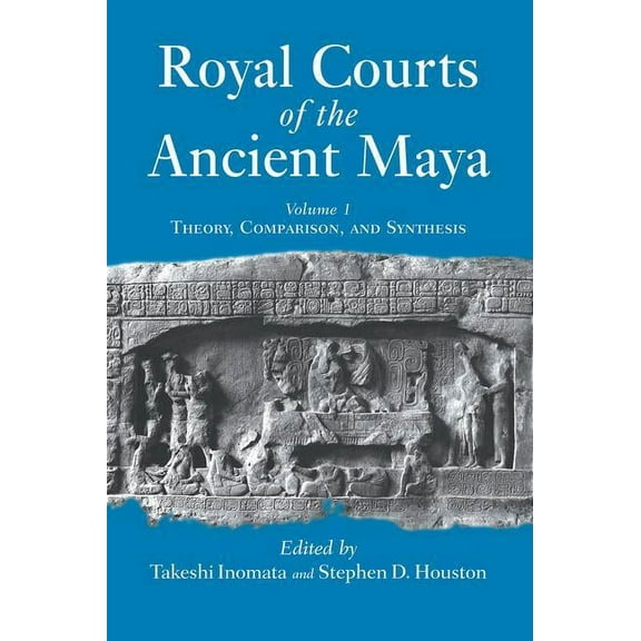 Royal Courts Of The Ancient Maya: Volume 1: Theory, Comparison, And Synthesis, (Paperback)