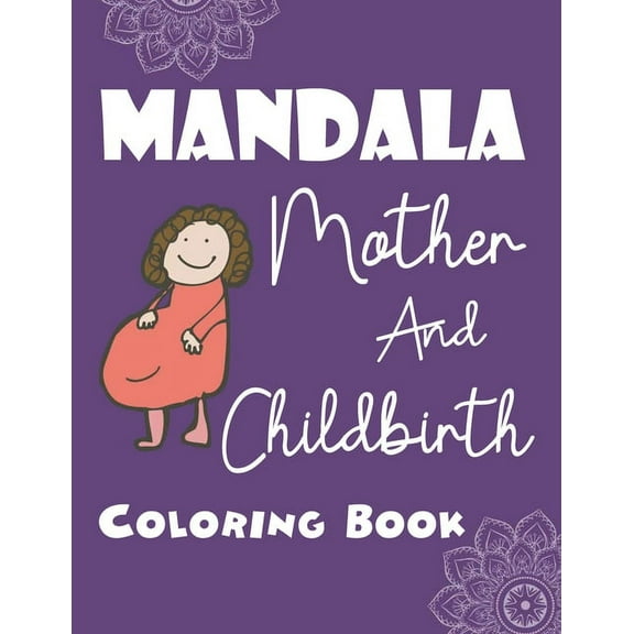 Mandala Mother And Childbirth Coloring Book : Personalized Mandala Coloring Pages For Pregnant Moms - Pretty Designs For Stress Relief And Relaxation (Paperback)