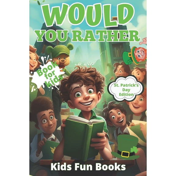 St. Patrick's Day Books Would You Rather Book For Kids: St. Patrick's Day Edition Beautifully Illustrated - 200  Interactive Silly Scenarios, Cr, (Paperback)
