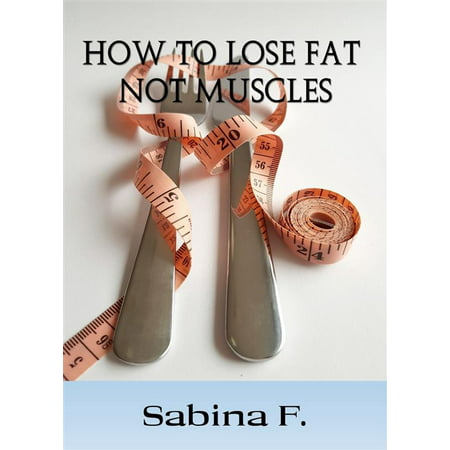 How To Lose Fat Not Muscles - eBook