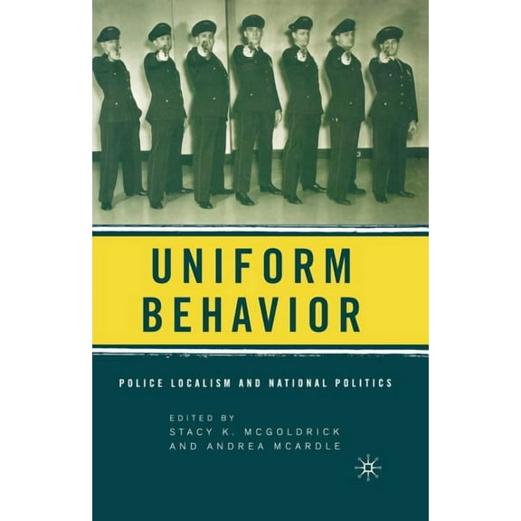Uniform Behavior: Police Localism and National Politics, (Paperback)