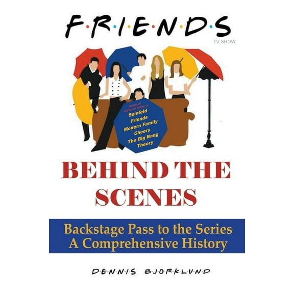 Friends Behind the Scenes: Backstage Pass to the Series, A Comprehensive History, (Paperback)