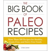 LINDA LARSEN Big Book of Paleo Recipes: More Than 500 Recipes for Healthy, Grain-Free, and Dairy-Free Foods