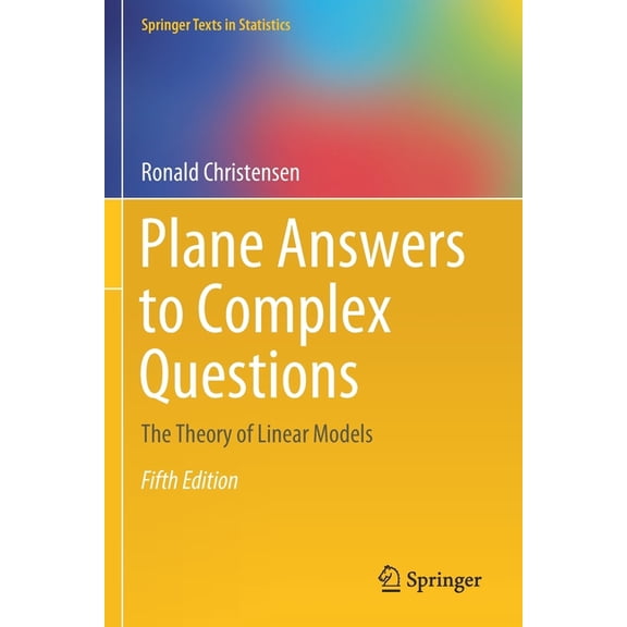 Springer Texts in Statistics Plane Answers to Complex Questions: The Theory of Linear Models, (Paperback)