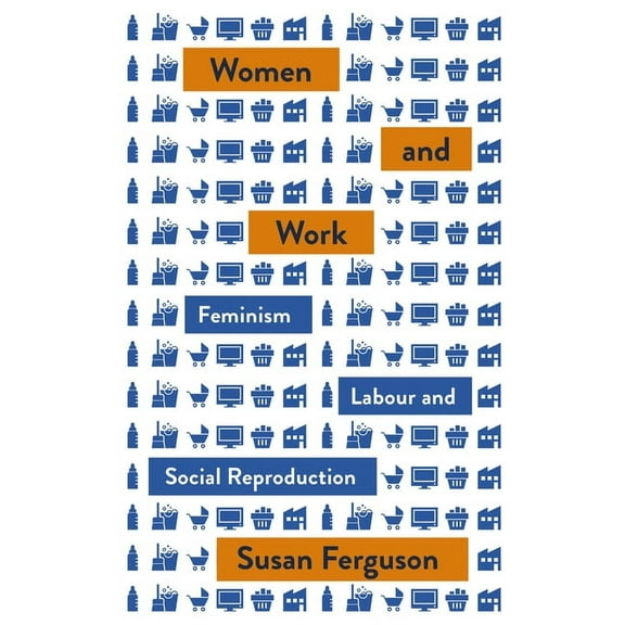 Mapping Social Reproduction Theory: Women and Work : Feminism, Labour, and Social Reproduction (Hardcover)