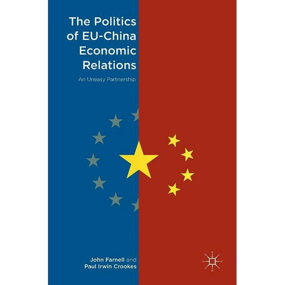 The Politics of Eu-China Economic Relations: An Uneasy Partnership, (Hardcover)